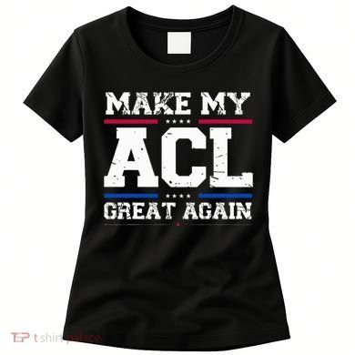 Make My Acl Great Again Acl Surgery Recovery Must Haves Women's T-Shirt