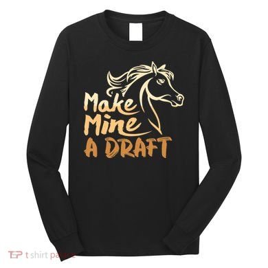 Make Mine A Draft Horse Lover Equestrian Funny Long Sleeve Shirt