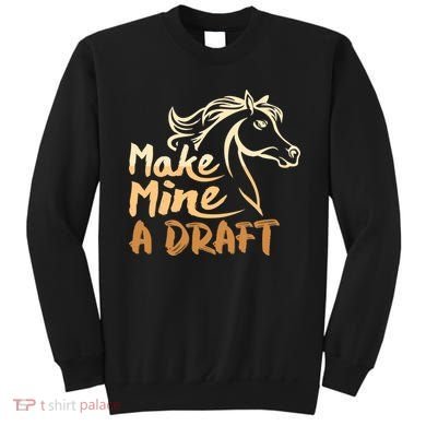 Make Mine A Draft Horse Lover Equestrian Funny Sweatshirt