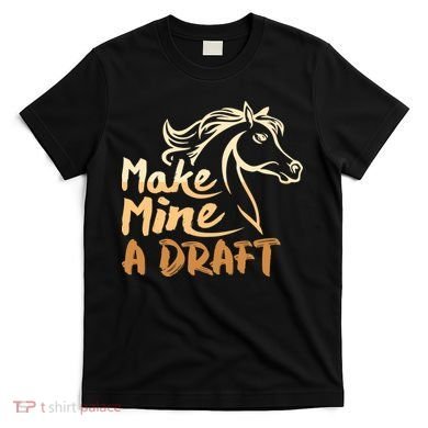 Make Mine A Draft Horse Lover Equestrian Funny T-Shirt