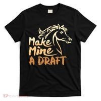 Make Mine A Draft Horse Lover Equestrian Funny T-Shirt thumb 0