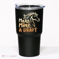 Make Mine A Draft Horse Lover Equestrian Funny Tumbler thumb 0