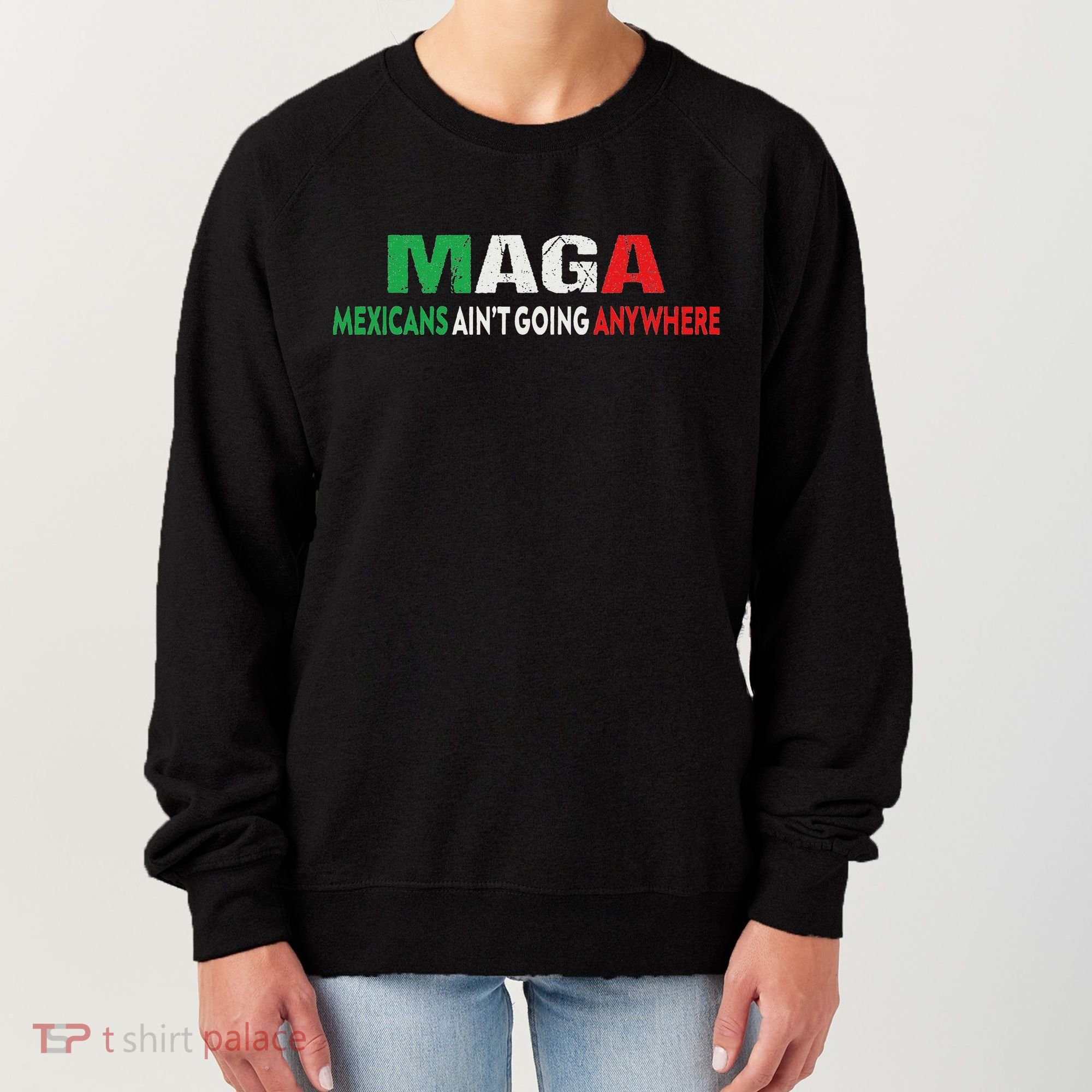 Maga Mexicans Ain’T Going Anywhere Women's Sweatshirt