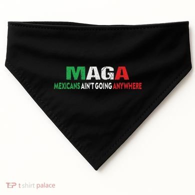 Maga Mexicans Ain’T Going Anywhere USA-Made Doggie Bandana