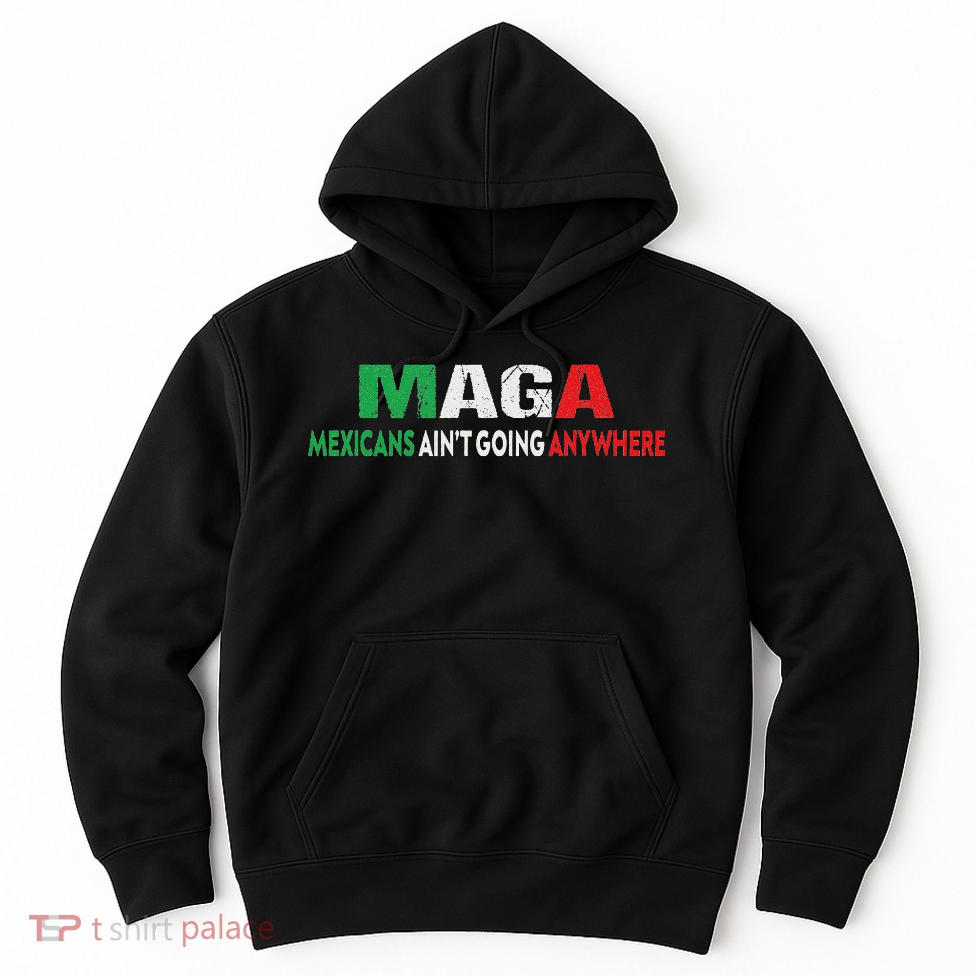 Maga Mexicans Ain’T Going Anywhere Hoodie