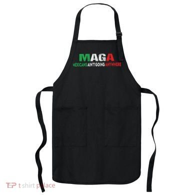 Maga Mexicans Ain’T Going Anywhere Apron