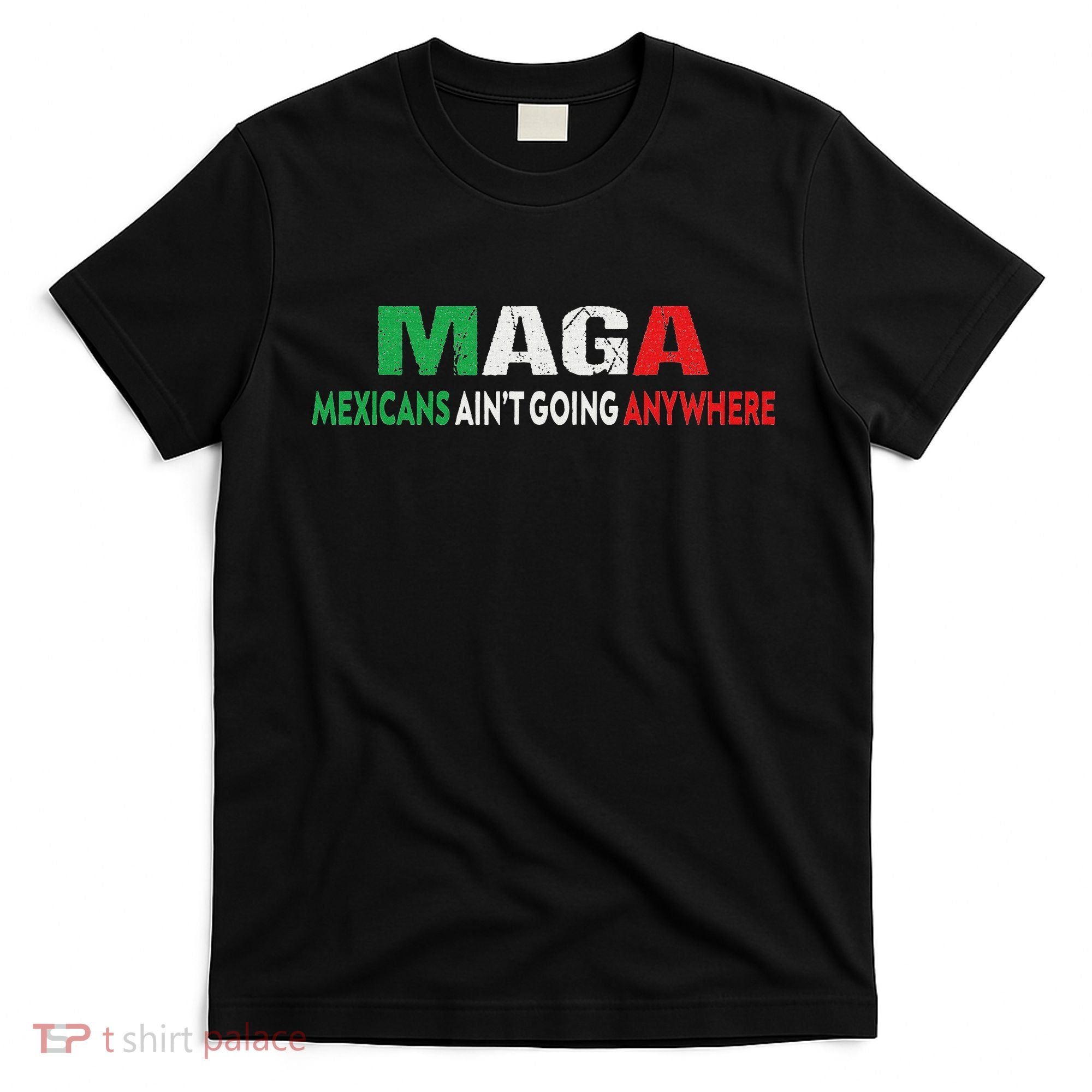 Maga Mexicans Ain’T Going Anywhere T-Shirt