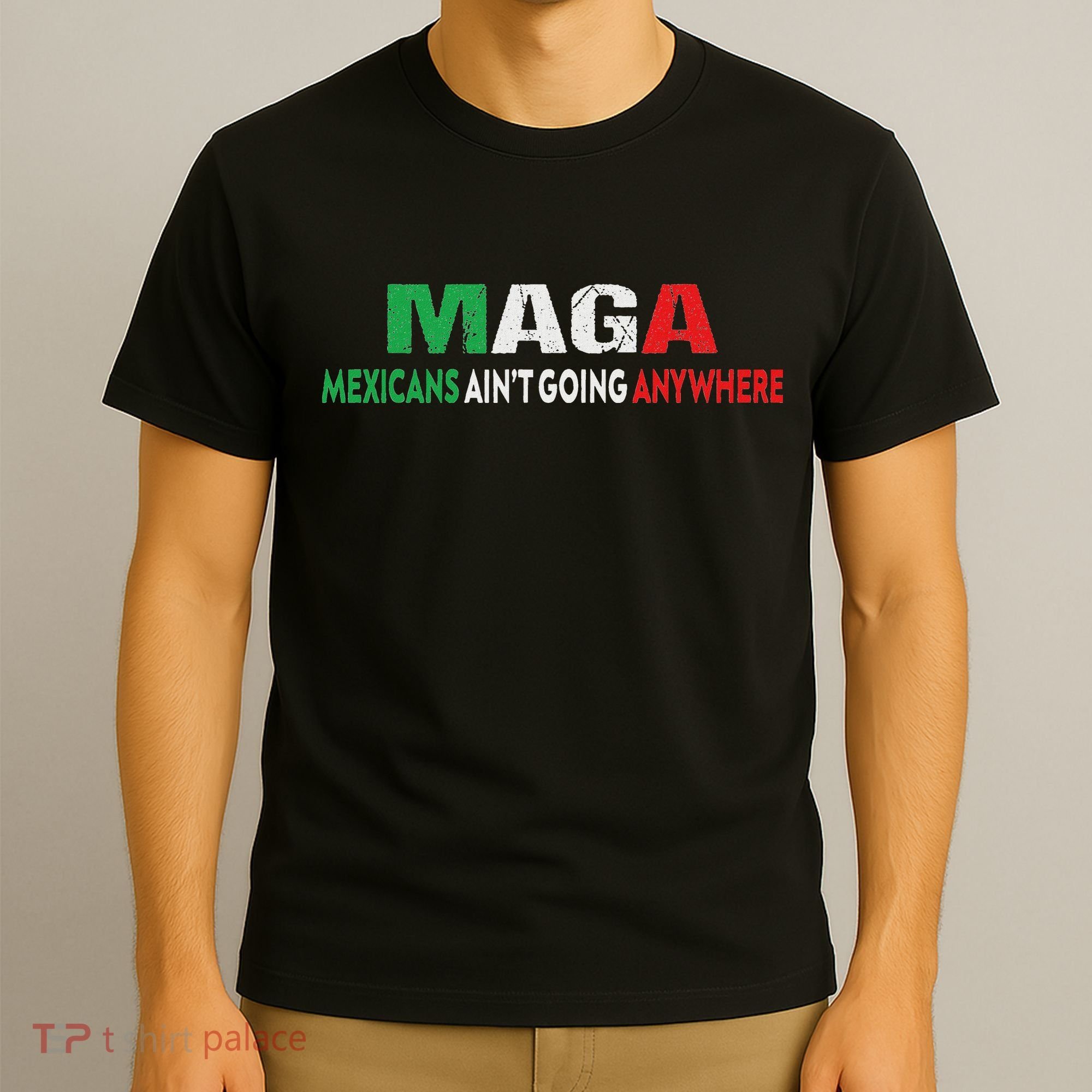 Maga Mexicans Ain’T Going Anywhere T-Shirt