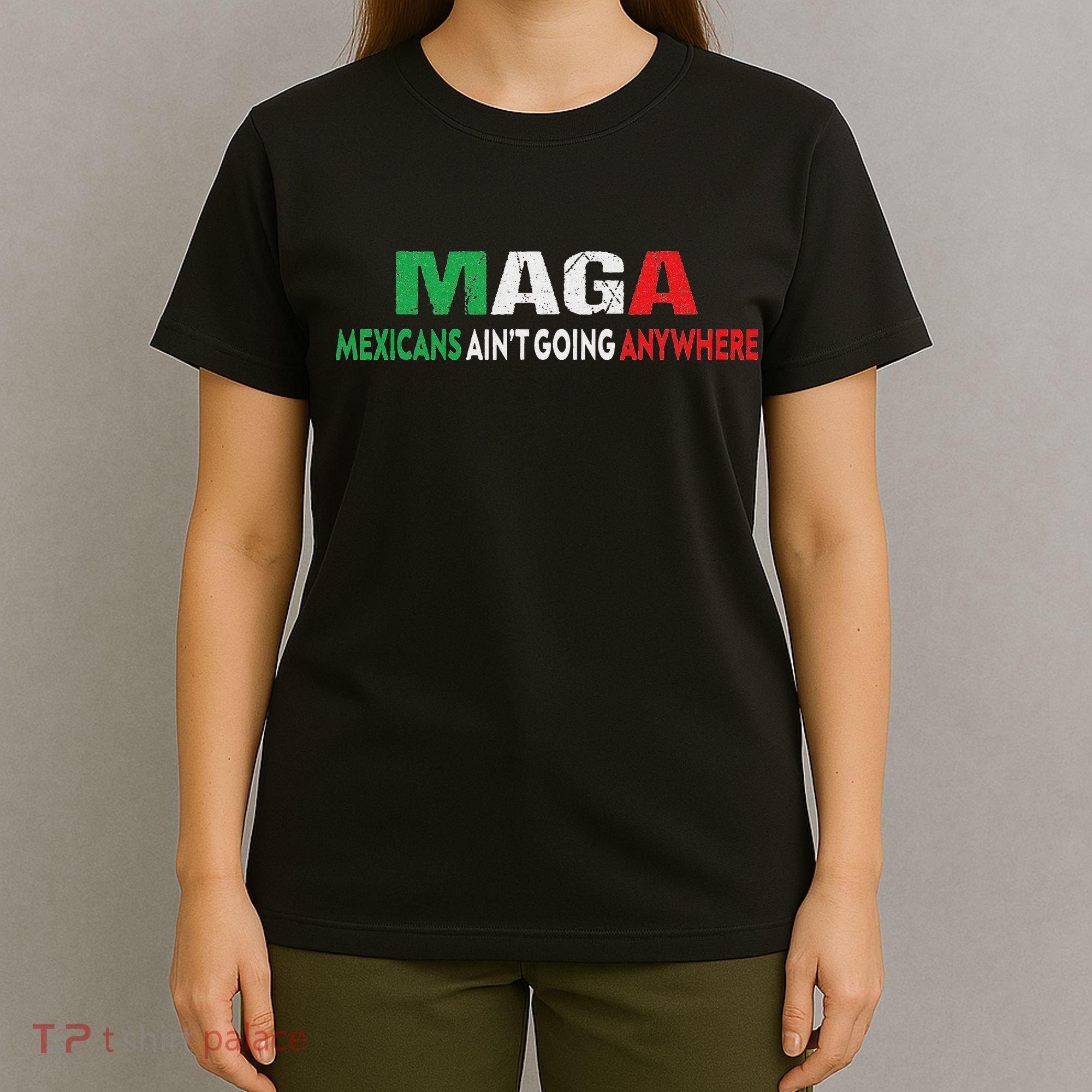 Maga Mexicans Ain’T Going Anywhere T-Shirt