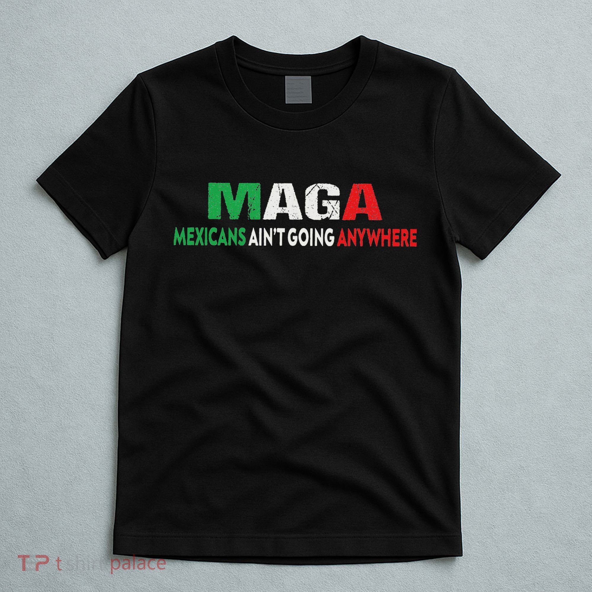 Maga Mexicans Ain’T Going Anywhere T-Shirt