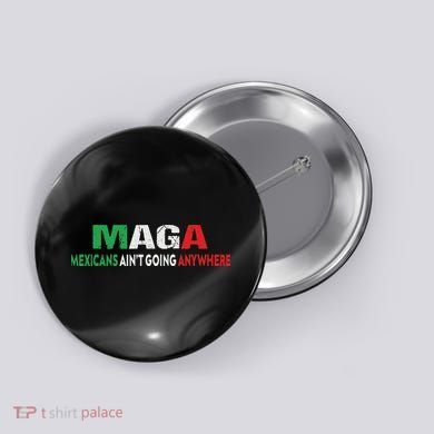 Maga Mexicans Ain’T Going Anywhere Button