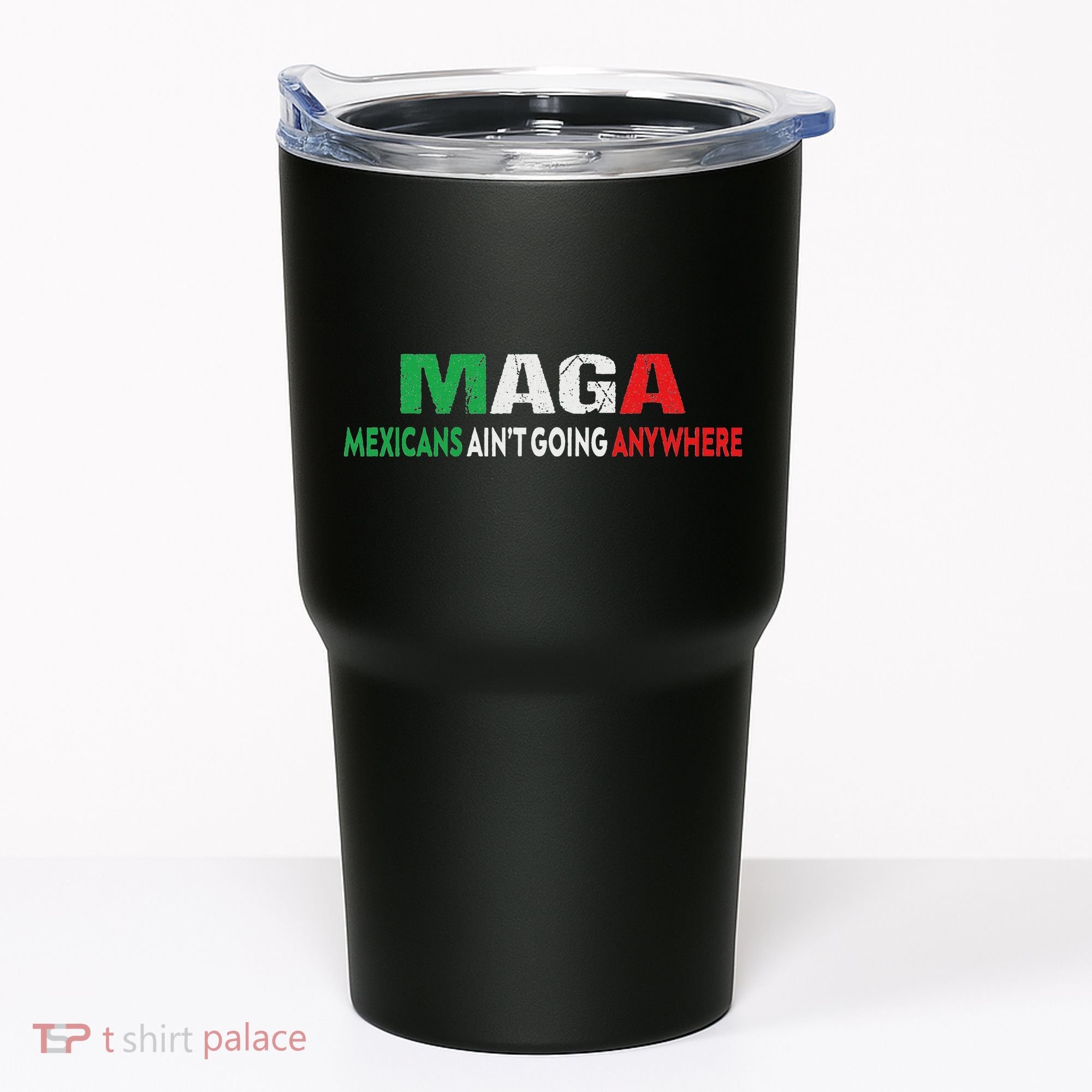 Maga Mexicans Ain’T Going Anywhere Tumbler