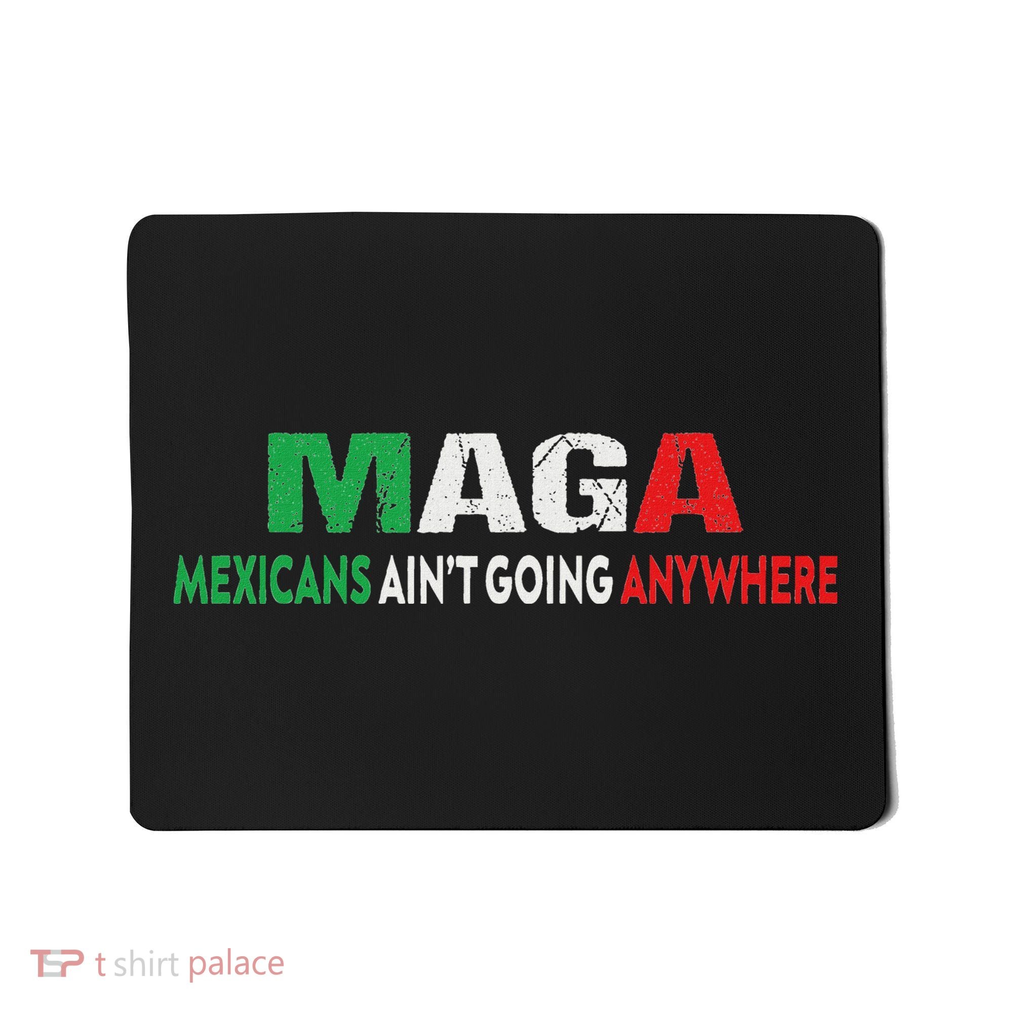 Maga Mexicans Ain’T Going Anywhere Mousepad