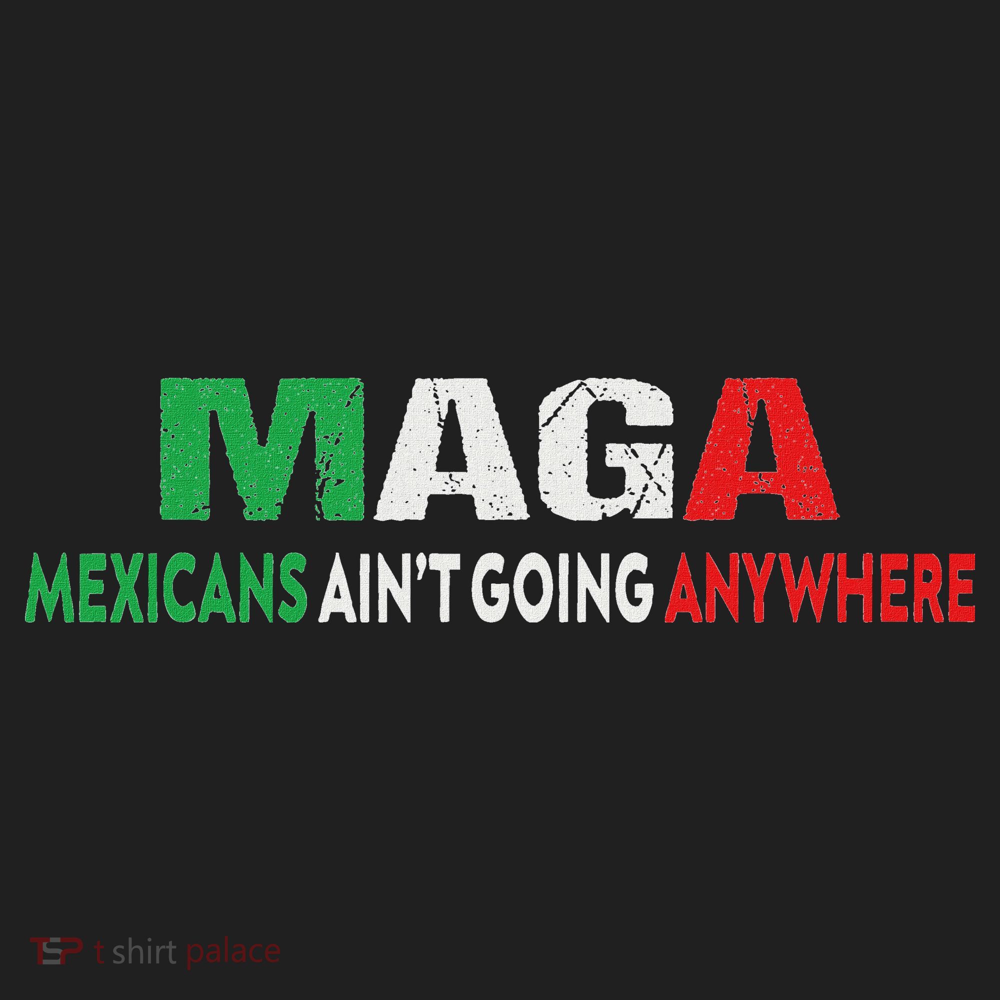 Maga Mexicans Ain’T Going Anywhere Hat