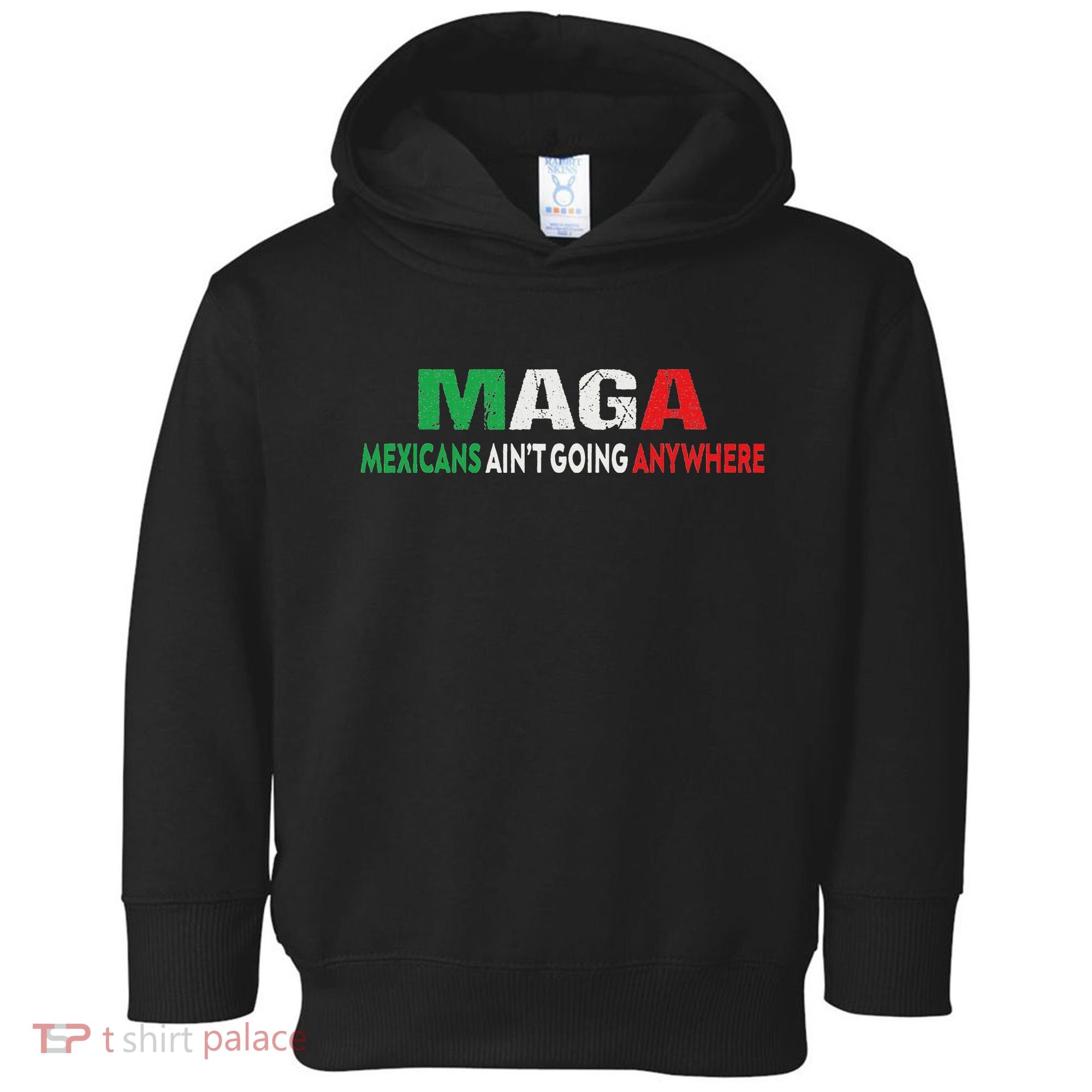 Maga Mexicans Ain’T Going Anywhere Toddler Hoodie