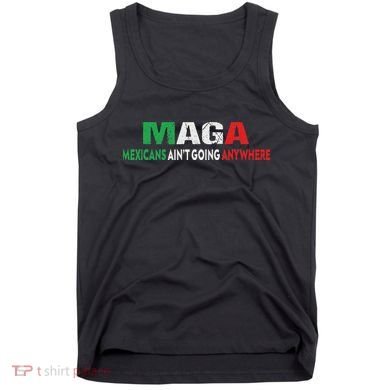 Maga Mexicans Ain’T Going Anywhere Tank Top