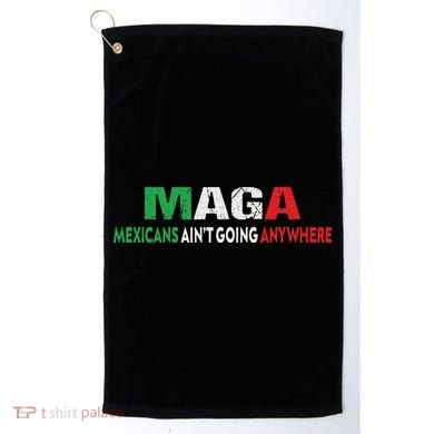 Maga Mexicans Ain’T Going Anywhere Golf Towel