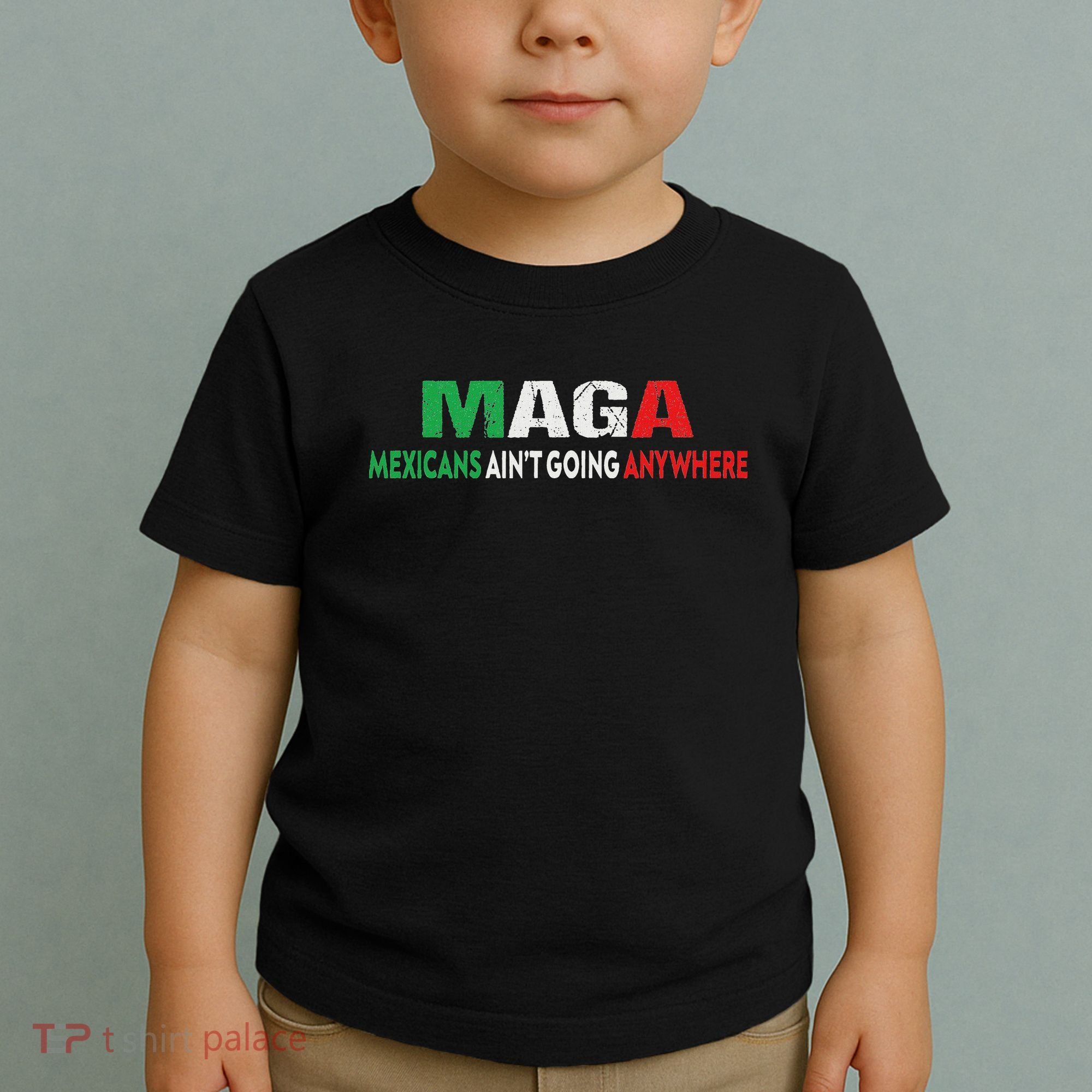 Maga Mexicans Ain’T Going Anywhere Toddler T-Shirt