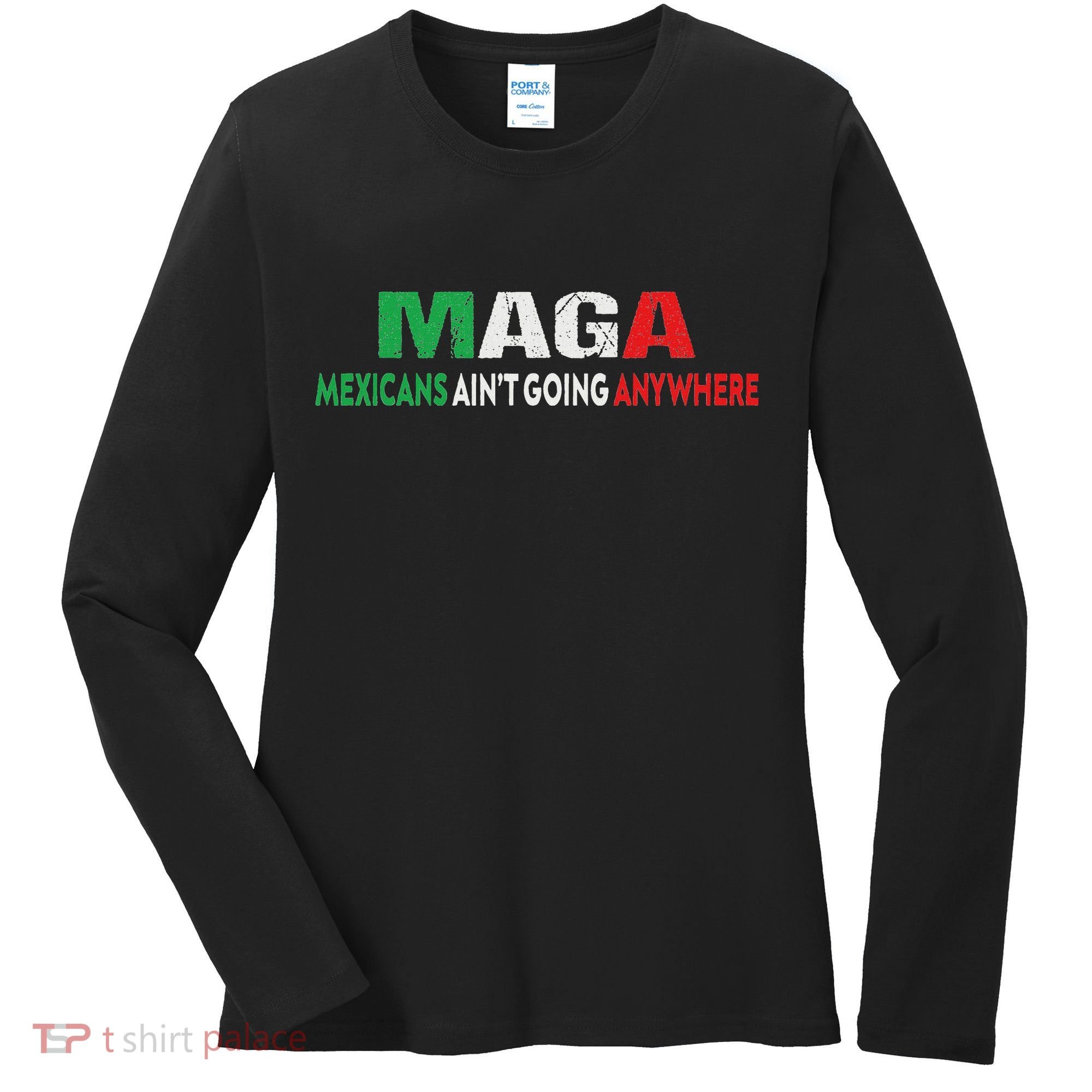 Maga Mexicans Ain’T Going Anywhere Women's Long Sleeve Shirt