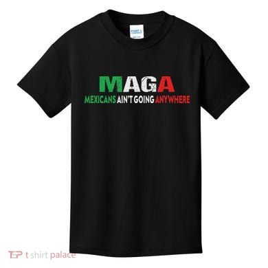 Maga Mexicans Ain’T Going Anywhere Kids T-Shirt