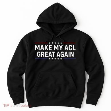 Make My Acl Great Again Knee Surgery Hoodie