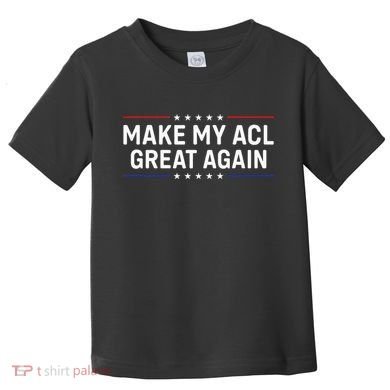 Make My Acl Great Again Knee Surgery Toddler T-Shirt
