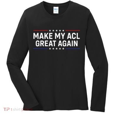 Make My Acl Great Again Knee Surgery Women's Long Sleeve Shirt