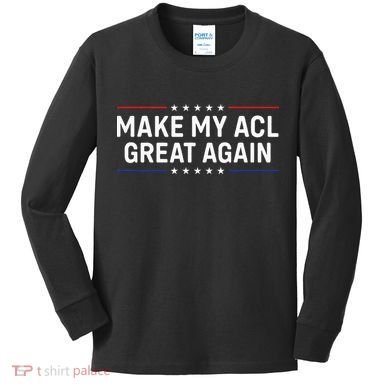 Make My Acl Great Again Knee Surgery Kids Long Sleeve Shirt