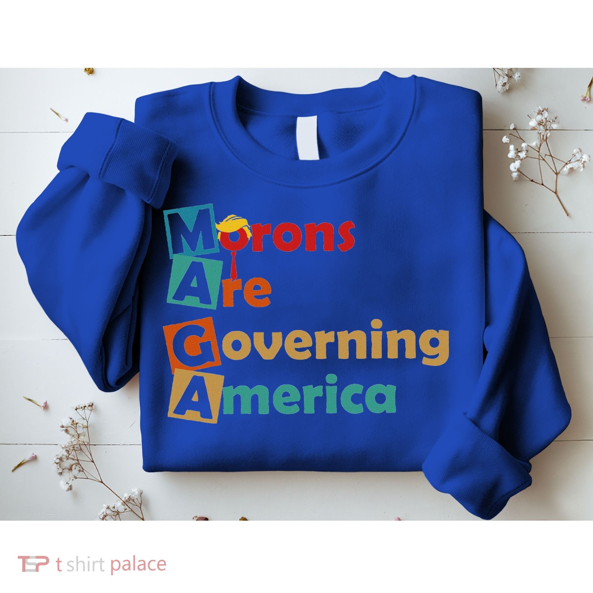 Maga Morons Are Governing America Anti Trump Sweatshirt