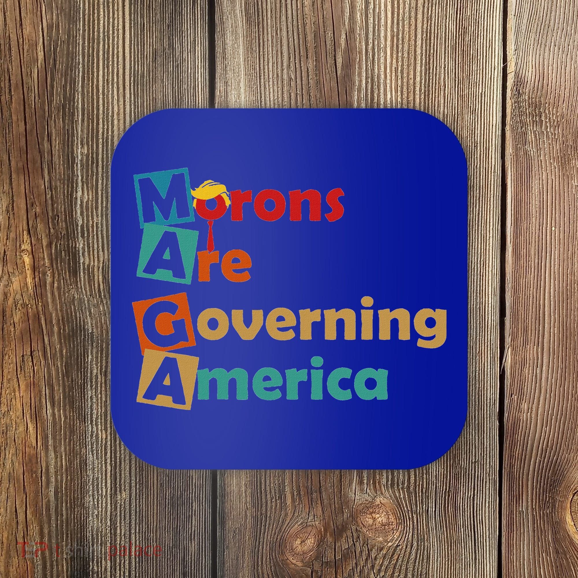 Maga Morons Are Governing America Anti Trump Coaster