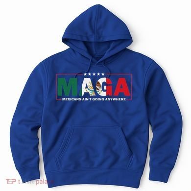 Maga Mexicans AinT Going Anywhere Hoodie