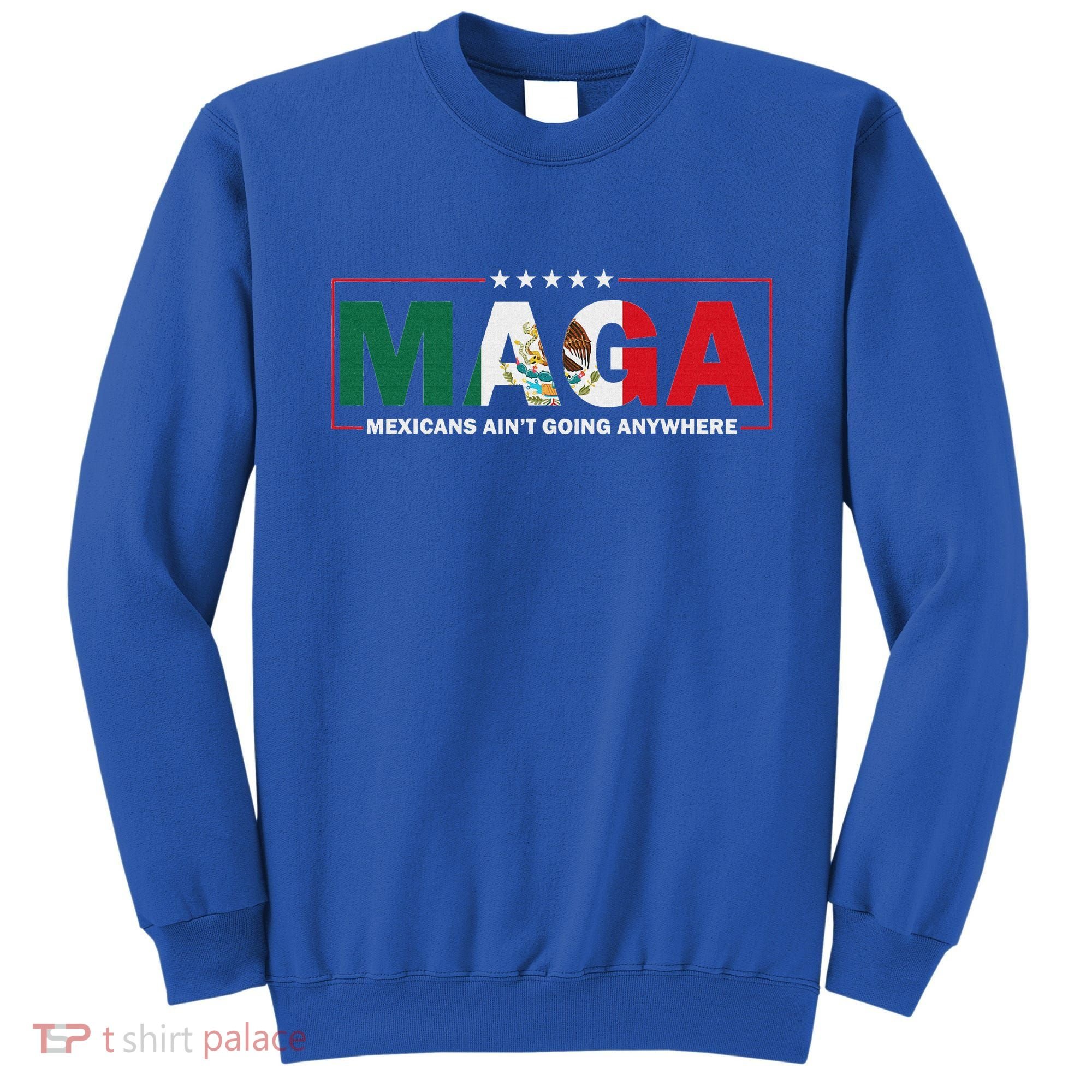 Maga Mexicans AinT Going Anywhere Sweatshirt
