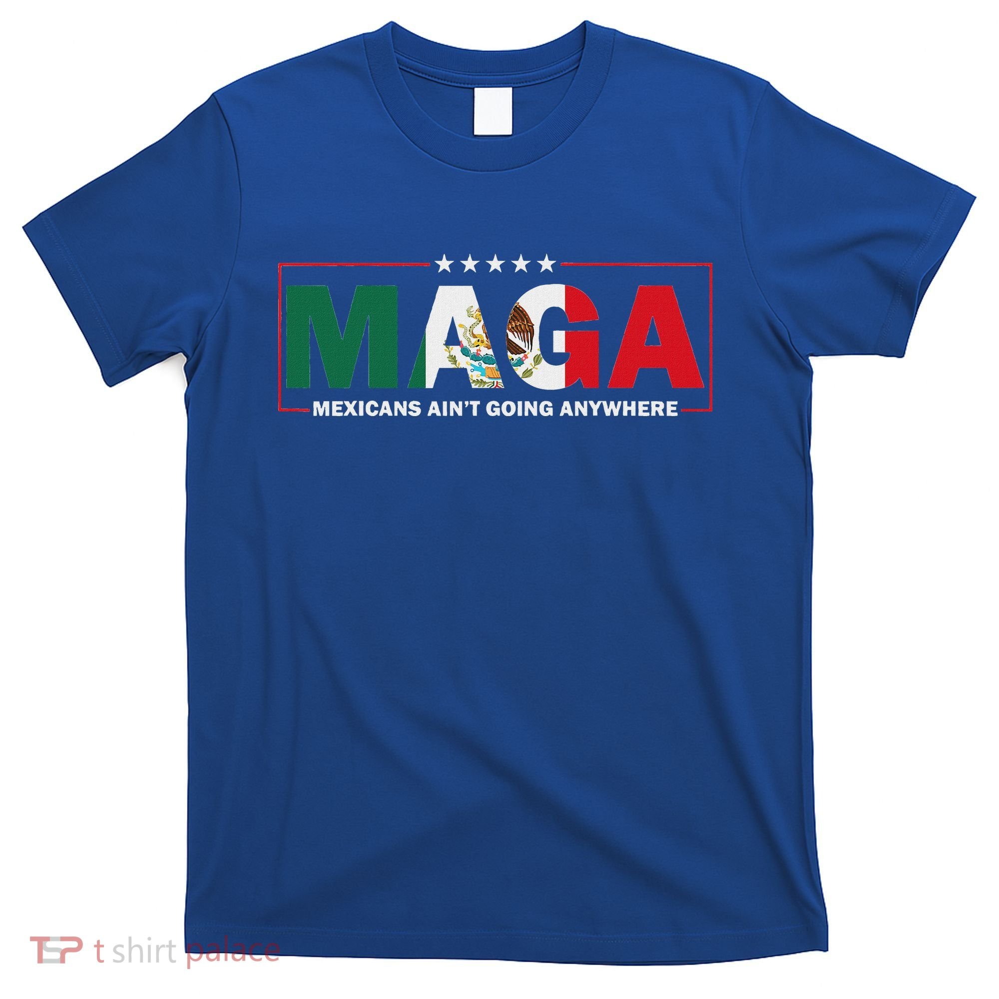 Maga Mexicans AinT Going Anywhere T-Shirt