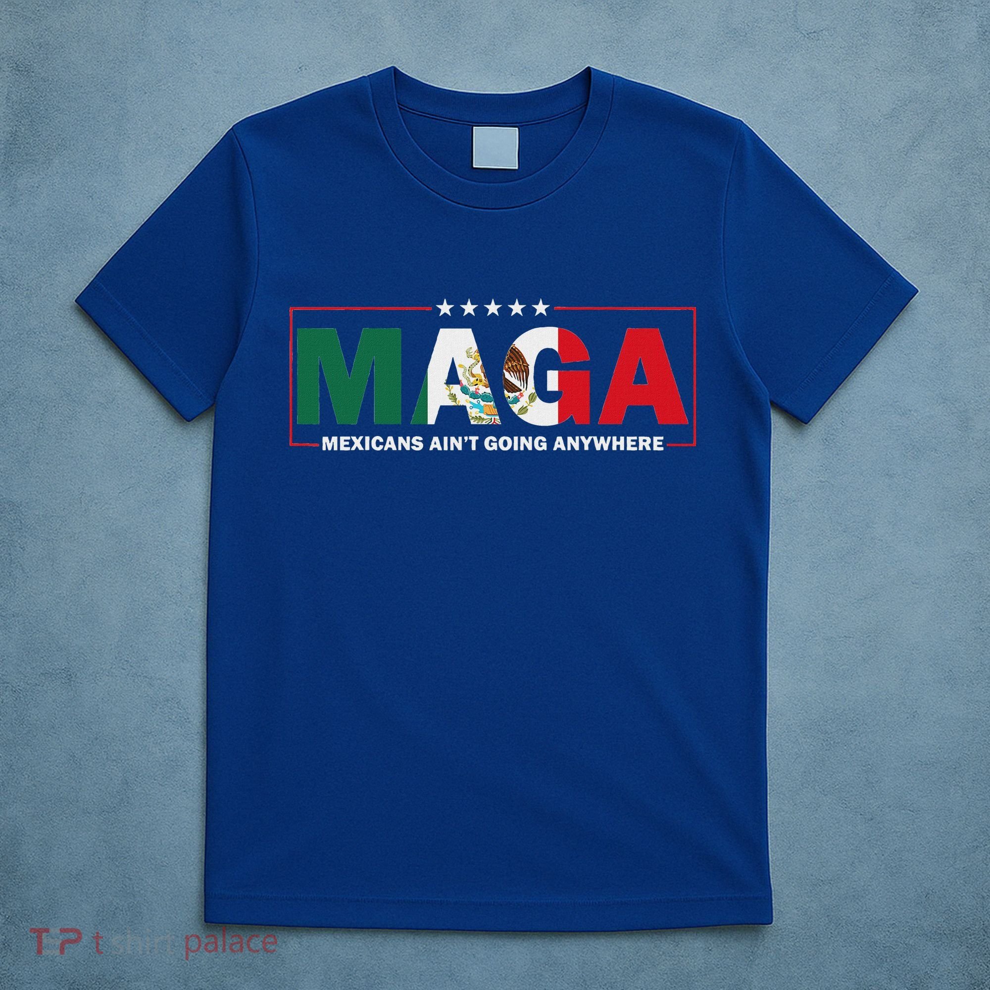 Maga Mexicans AinT Going Anywhere T-Shirt