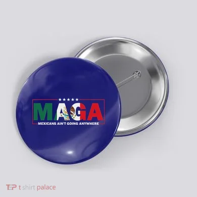 Maga Mexicans AinT Going Anywhere Button