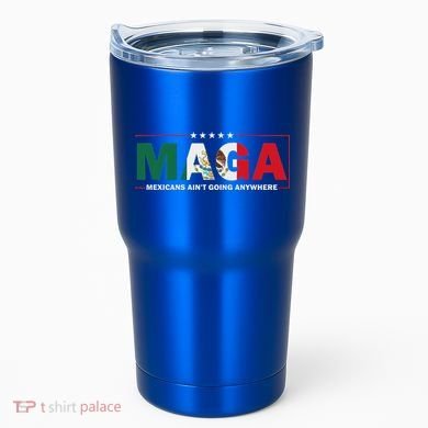 Maga Mexicans AinT Going Anywhere Tumbler