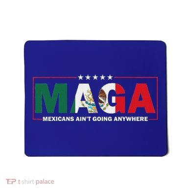 Maga Mexicans AinT Going Anywhere Mousepad