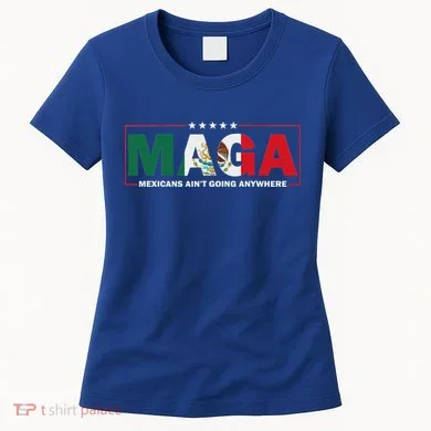 Maga Mexicans AinT Going Anywhere Women's T-Shirt