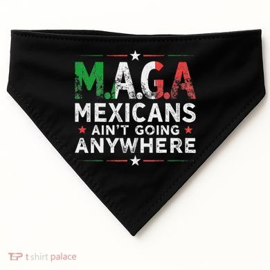 Maga Mexicans AinT Going Anywhere USA-Made Doggie Bandana
