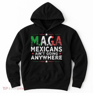Maga Mexicans AinT Going Anywhere Hoodie