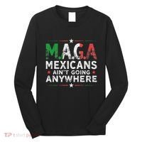 Maga Mexicans AinT Going Anywhere Long Sleeve Shirt thumb 0