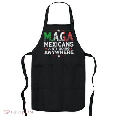 Maga Mexicans AinT Going Anywhere Apron