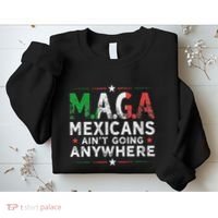 Maga Mexicans AinT Going Anywhere Sweatshirt thumb 2