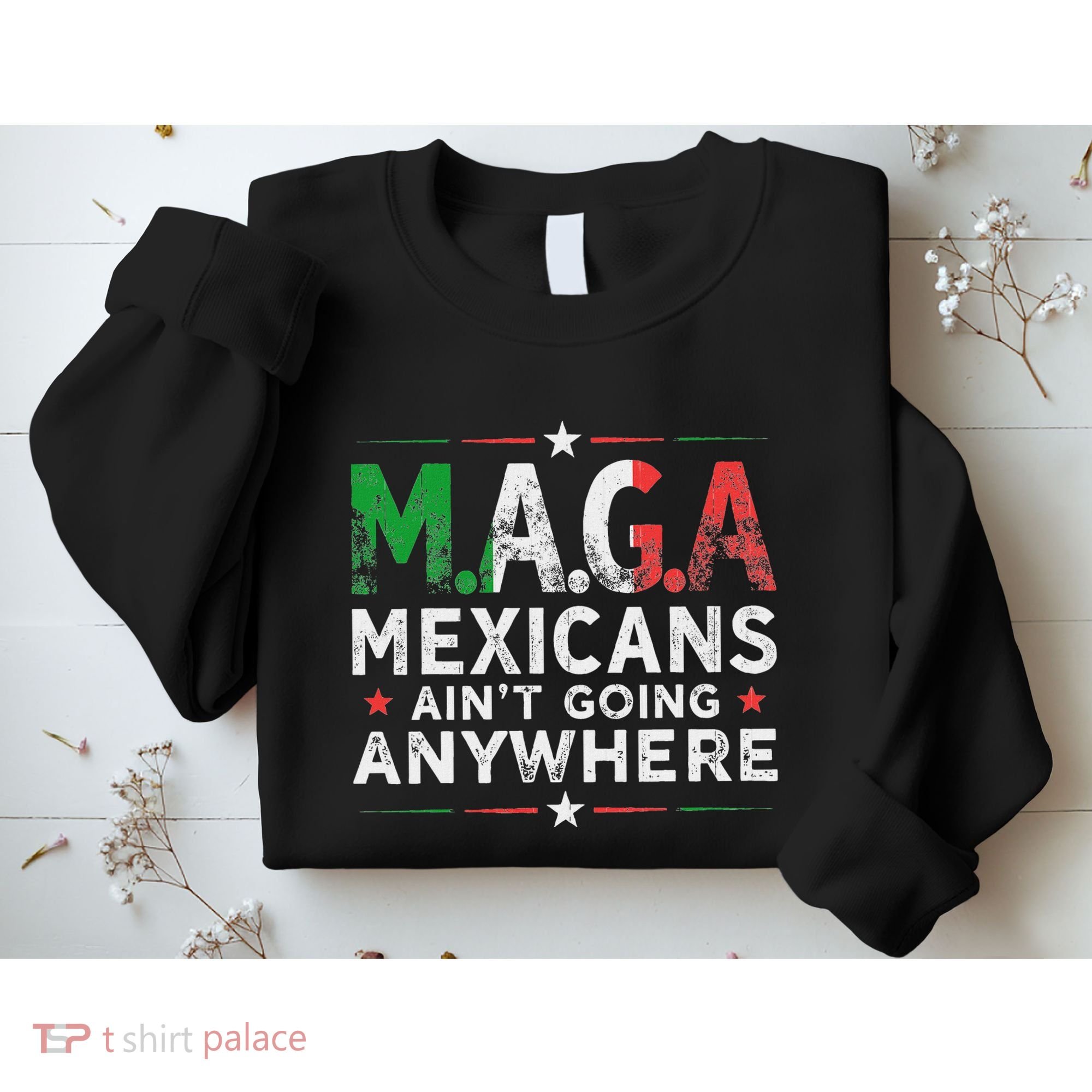 Maga Mexicans AinT Going Anywhere Sweatshirt
