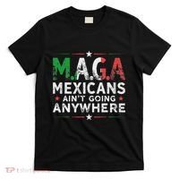 Maga Mexicans AinT Going Anywhere T-Shirt thumb 0