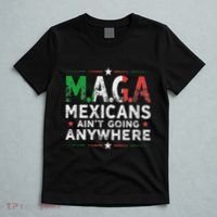 Maga Mexicans AinT Going Anywhere T-Shirt thumb 5