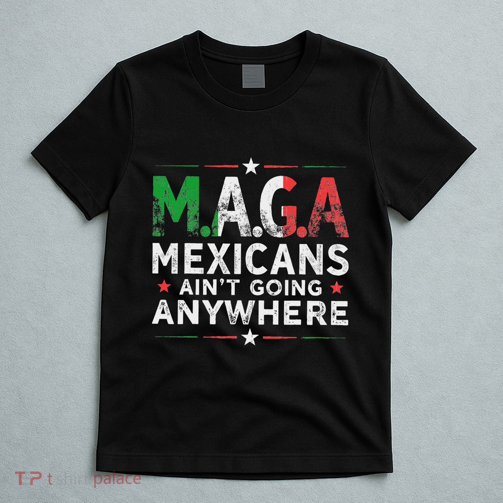 Maga Mexicans AinT Going Anywhere T-Shirt