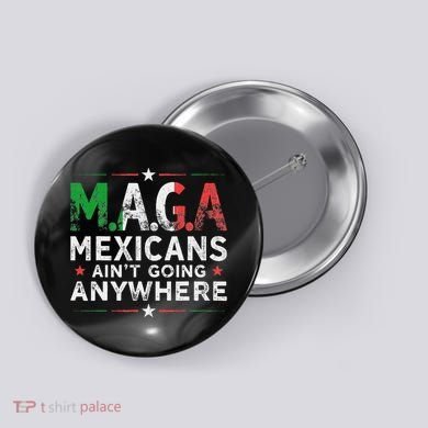 Maga Mexicans AinT Going Anywhere Button