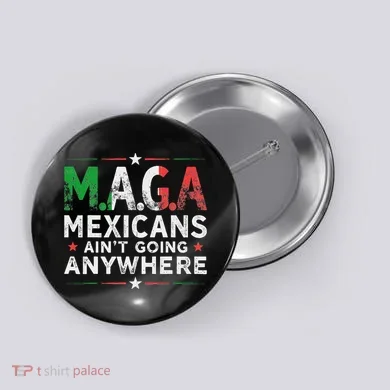 Maga Mexicans AinT Going Anywhere Button