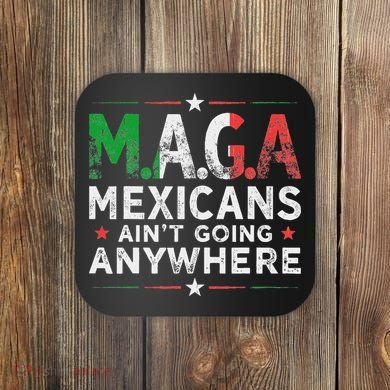 Maga Mexicans AinT Going Anywhere Coaster